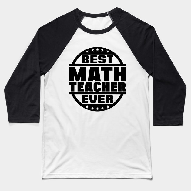 Best Math Teacher Ever Baseball T-Shirt by colorsplash